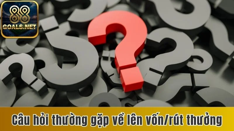 Câu Hỏi Thường Gặp 88goals - Trả Lời Từ A Đến Z Mọi Thắc Mắc 2 Câu hỏi thường gặp về lên vốn/rút thưởng