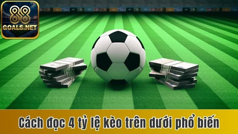 Kèo Trên Dưới - Chi Tiết Cách Đọc 4 Tỷ Lệ Cược Phổ Biến 3 Chi tiết cách đọc 4 tỷ lệ kèo trên dưới phổ biến