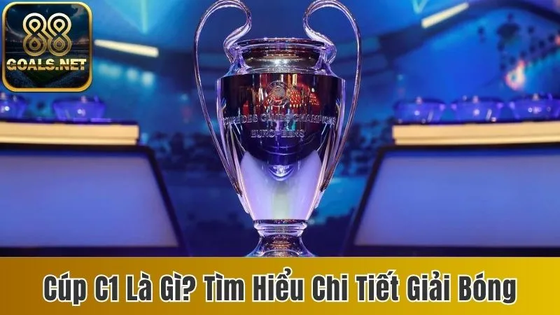 Cúp C1 Là Gì? Tìm Hiểu Chi Tiết Giải Bóng Hàng Đầu Châu Âu 2 Cúp C1 là gì