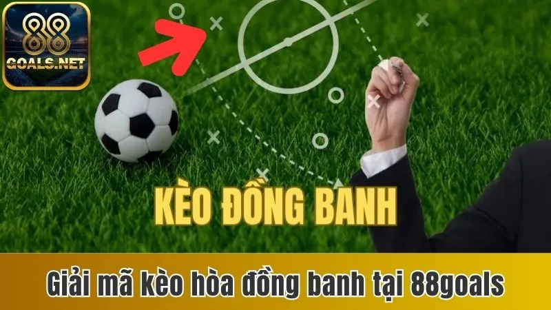 Kèo Hòa Đồng Banh - Hướng Dẫn Bạn Cách Cá Cược Thông Minh 2 Giải mã kèo hòa đồng banh tại 88goals