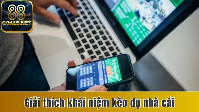 Kèo Dụ Nhà Cái Là Gì? 3 Cách Xác Định Kèo Dụ Chuẩn Nhất 2 Giải thích khái niệm kèo dụ nhà cái