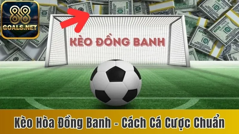 Kèo Hòa Đồng Banh - Hướng Dẫn Bạn Cách Cá Cược Thông Minh 9 Kèo hòa đồng banh